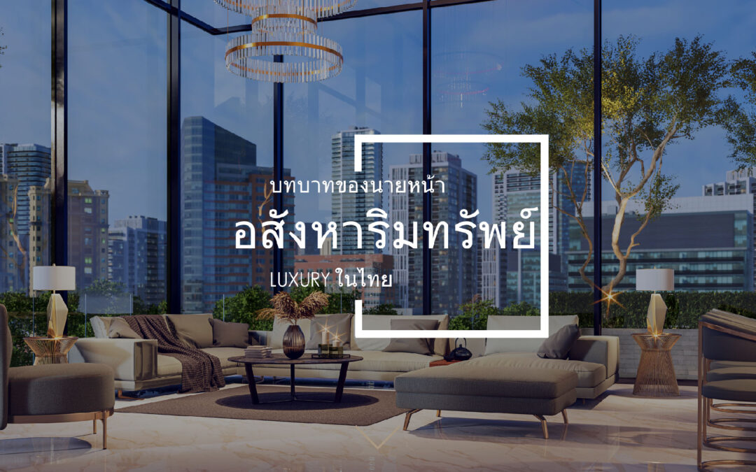 บทบาทของนายหน้าอสังหาริมทรัพย์ luxury ในไทย